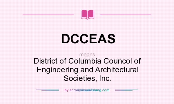 What does DCCEAS mean? It stands for District of Columbia Councol of Engineering and Architectural Societies, Inc.