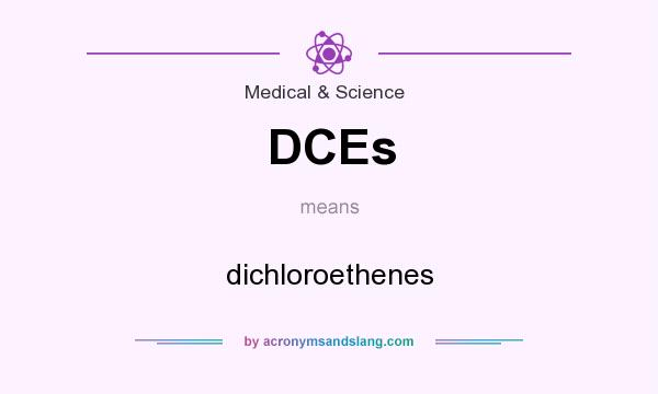What does DCEs mean? It stands for dichloroethenes