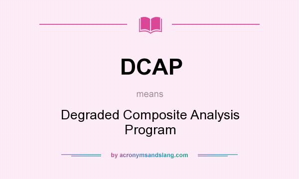 What does DCAP mean? It stands for Degraded Composite Analysis Program