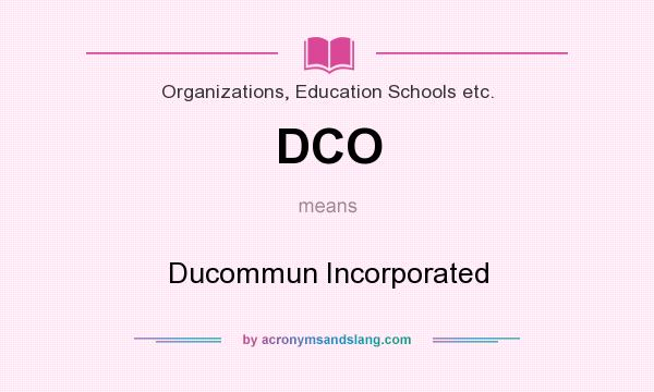 What does DCO mean? It stands for Ducommun Incorporated