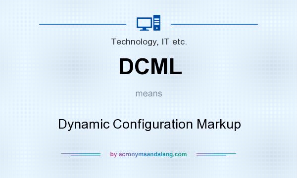 What does DCML mean? It stands for Dynamic Configuration Markup