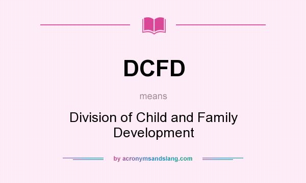 What does DCFD mean? It stands for Division of Child and Family Development