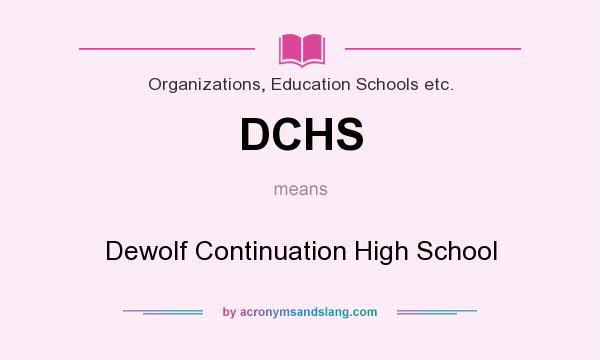 What does DCHS mean? It stands for Dewolf Continuation High School