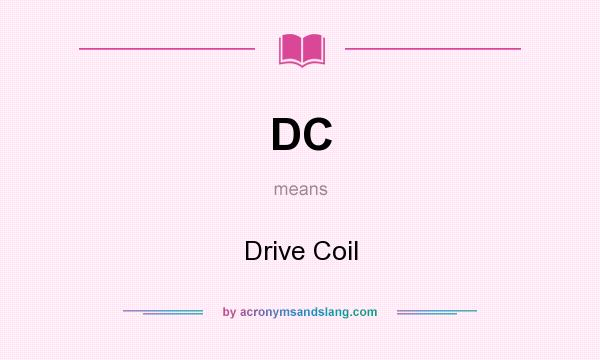 What does DC mean? It stands for Drive Coil