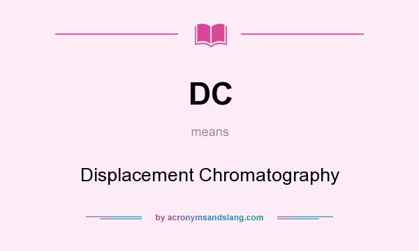 What does DC mean? It stands for Displacement Chromatography