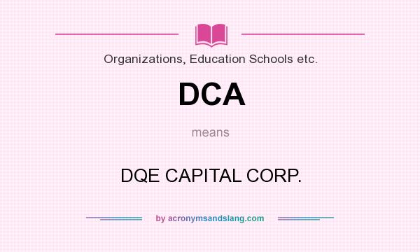 What does DCA mean? It stands for DQE CAPITAL CORP.