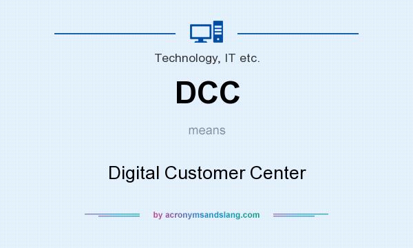 What does DCC mean? It stands for Digital Customer Center