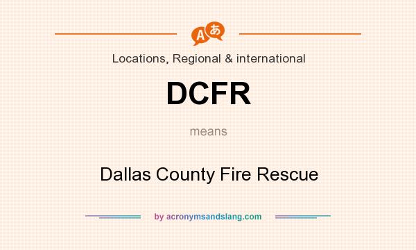 What does DCFR mean? It stands for Dallas County Fire Rescue