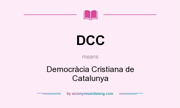 What does DCC mean? It stands for Democràcia Cristiana de Catalunya