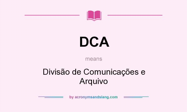 What does DCA mean? It stands for Divisão de Comunicações e Arquivo