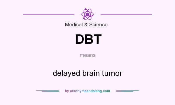 What does DBT mean? It stands for delayed brain tumor