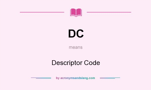 What does DC mean? It stands for Descriptor Code