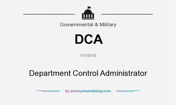 What does DCA mean? It stands for Department Control Administrator