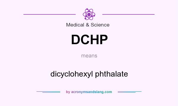 What does DCHP mean? It stands for dicyclohexyl phthalate