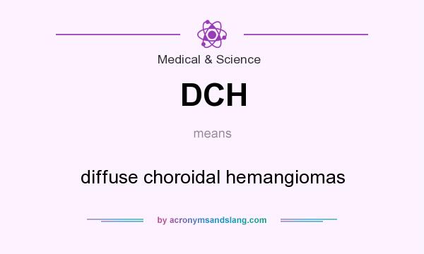 What does DCH mean? It stands for diffuse choroidal hemangiomas
