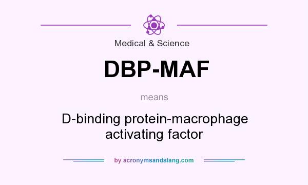 What does DBP-MAF mean? It stands for D-binding protein-macrophage activating factor