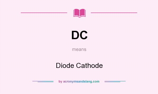 What does DC mean? It stands for Diode Cathode