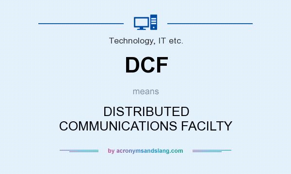 What does DCF mean? It stands for DISTRIBUTED COMMUNICATIONS FACILTY
