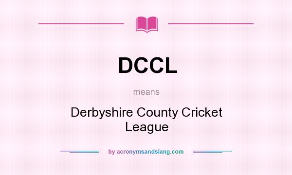 What does DCCL mean? It stands for Derbyshire County Cricket League