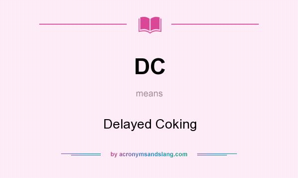 What does DC mean? It stands for Delayed Coking