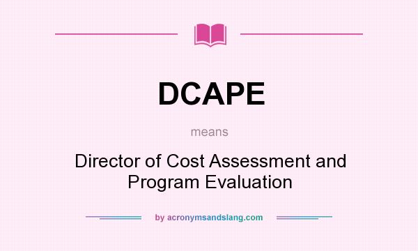 What does DCAPE mean? It stands for Director of Cost Assessment and Program Evaluation