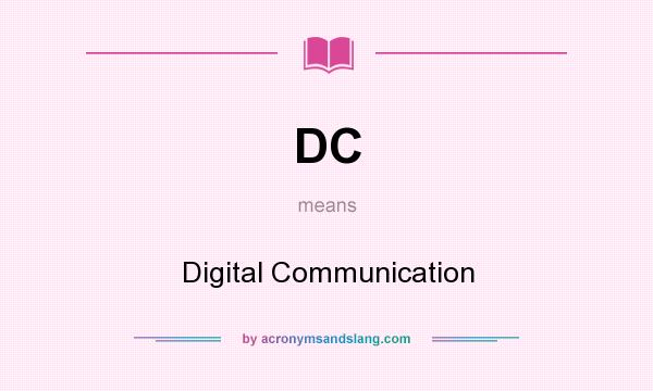 What does DC mean? It stands for Digital Communication