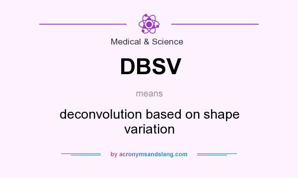 What does DBSV mean? It stands for deconvolution based on shape variation