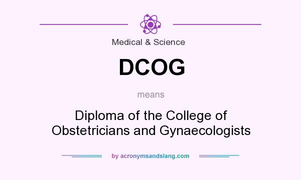 What does DCOG mean? It stands for Diploma of the College of Obstetricians and Gynaecologists
