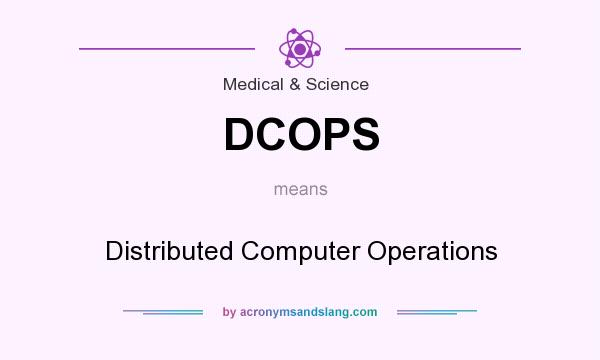What does DCOPS mean? It stands for Distributed Computer Operations