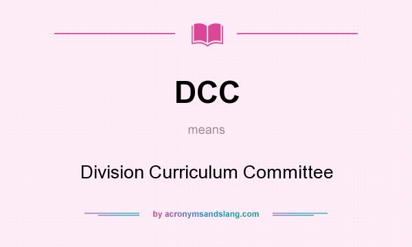 What does DCC mean? It stands for Division Curriculum Committee