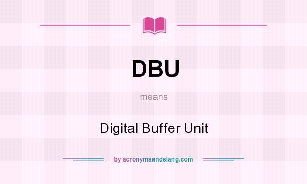 What does DBU mean? It stands for Digital Buffer Unit