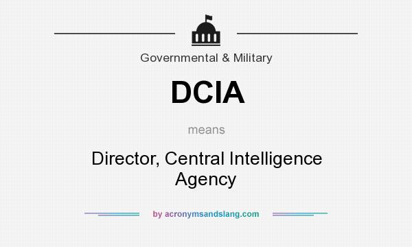 What does DCIA mean? It stands for Director, Central Intelligence Agency