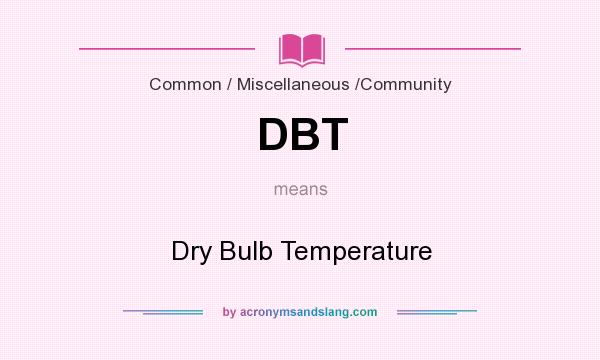 What does DBT mean? It stands for Dry Bulb Temperature