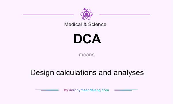 What does DCA mean? It stands for Design calculations and analyses