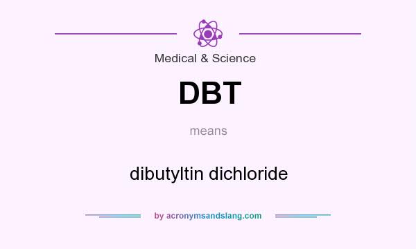 What does DBT mean? It stands for dibutyltin dichloride