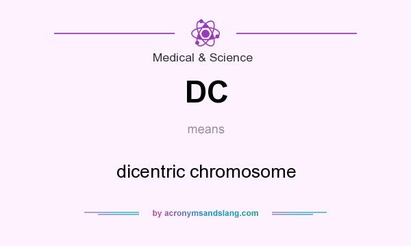 What does DC mean? It stands for dicentric chromosome