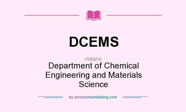 What does DCEMS mean? It stands for Department of Chemical Engineering and Materials Science