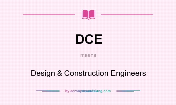 What does DCE mean? It stands for Design & Construction Engineers