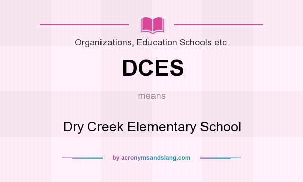 What does DCES mean? It stands for Dry Creek Elementary School