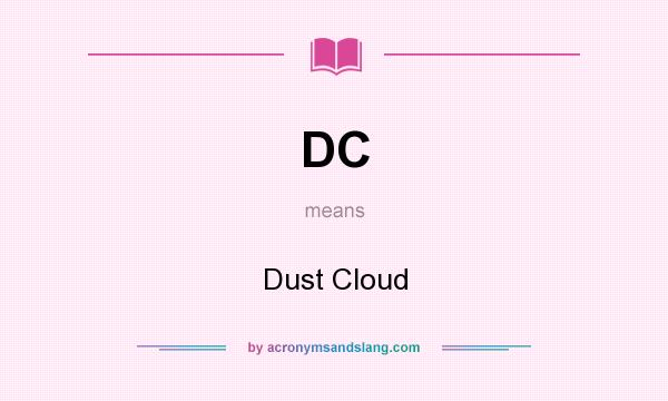 What does DC mean? It stands for Dust Cloud