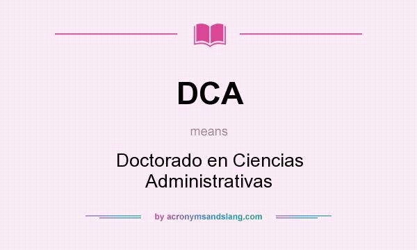 What does DCA mean? It stands for Doctorado en Ciencias Administrativas