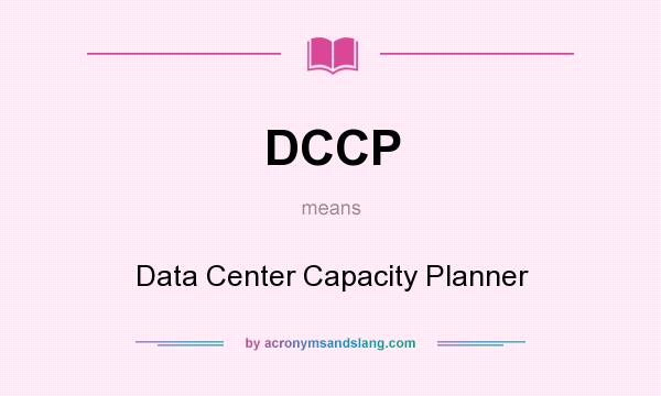What does DCCP mean? It stands for Data Center Capacity Planner