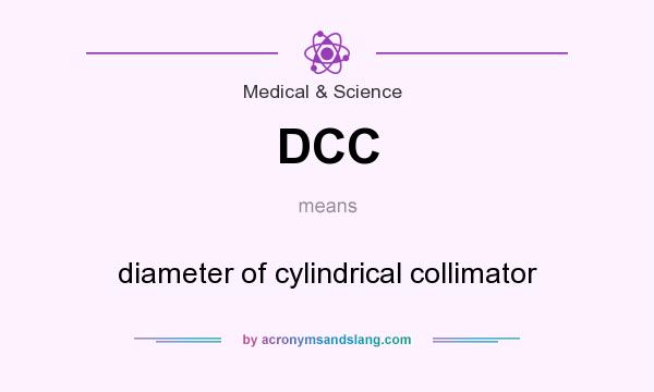 What does DCC mean? It stands for diameter of cylindrical collimator