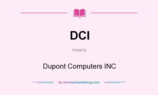 What does DCI mean? It stands for Dupont Computers INC