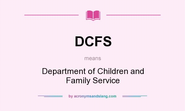What does DCFS mean? It stands for Department of Children and Family Service
