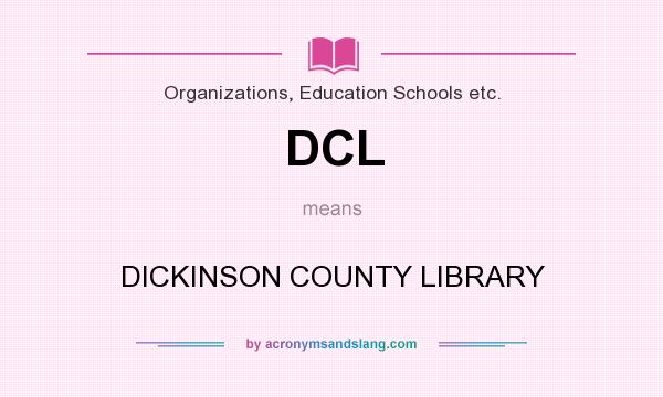 What does DCL mean? It stands for DICKINSON COUNTY LIBRARY
