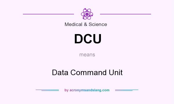 What does DCU mean? It stands for Data Command Unit