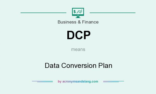 What does DCP mean? It stands for Data Conversion Plan