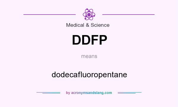 What does DDFP mean? It stands for dodecafluoropentane