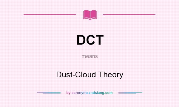What does DCT mean? It stands for Dust-Cloud Theory